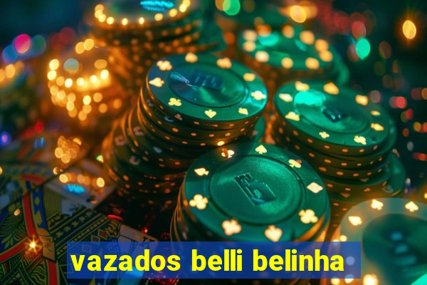 vazados belli belinha